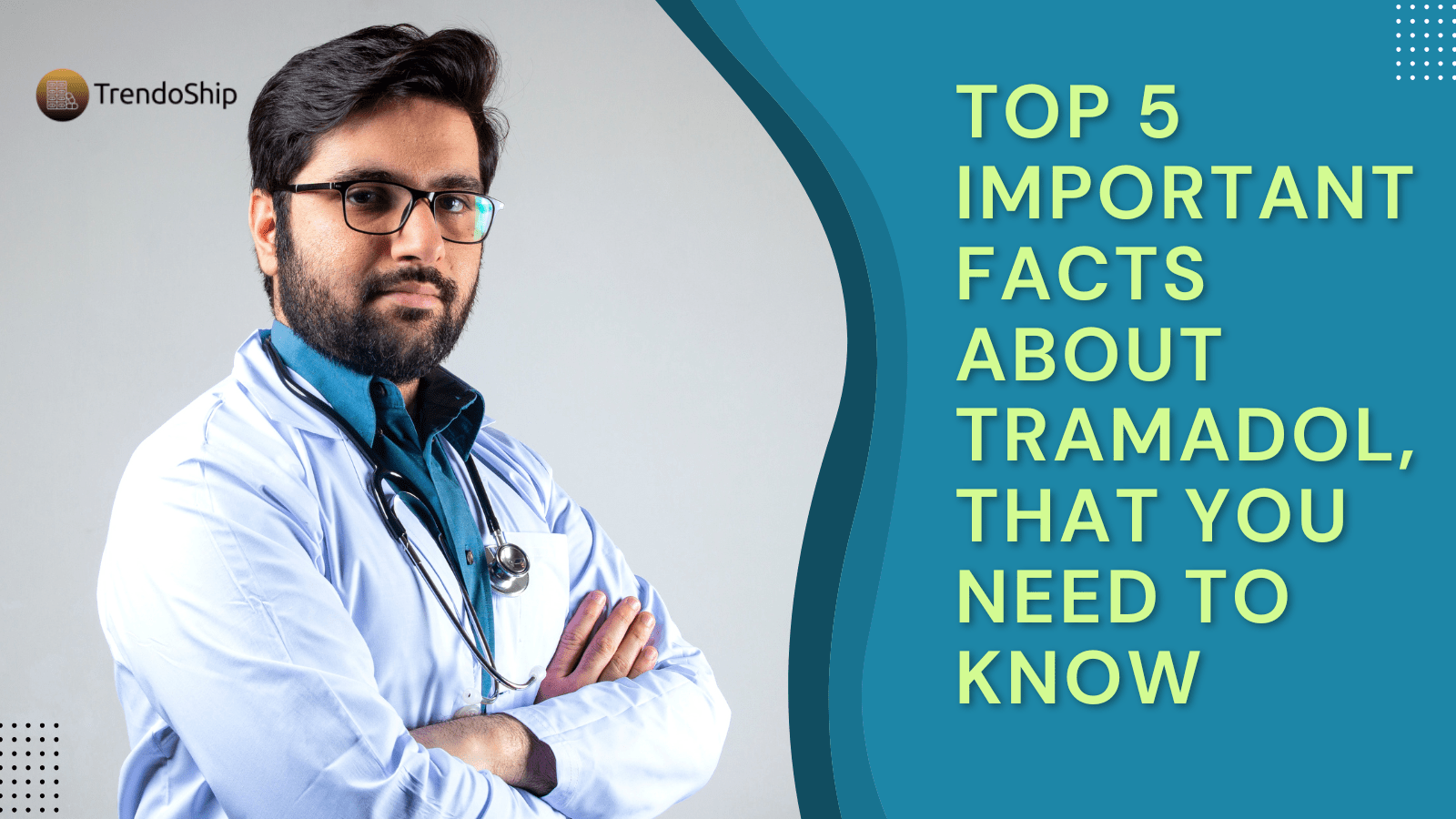 Top 5 Important Facts About Tramadol, That You Need To Know